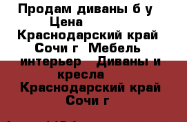 Продам диваны б/у › Цена ­ 4 000 - Краснодарский край, Сочи г. Мебель, интерьер » Диваны и кресла   . Краснодарский край,Сочи г.